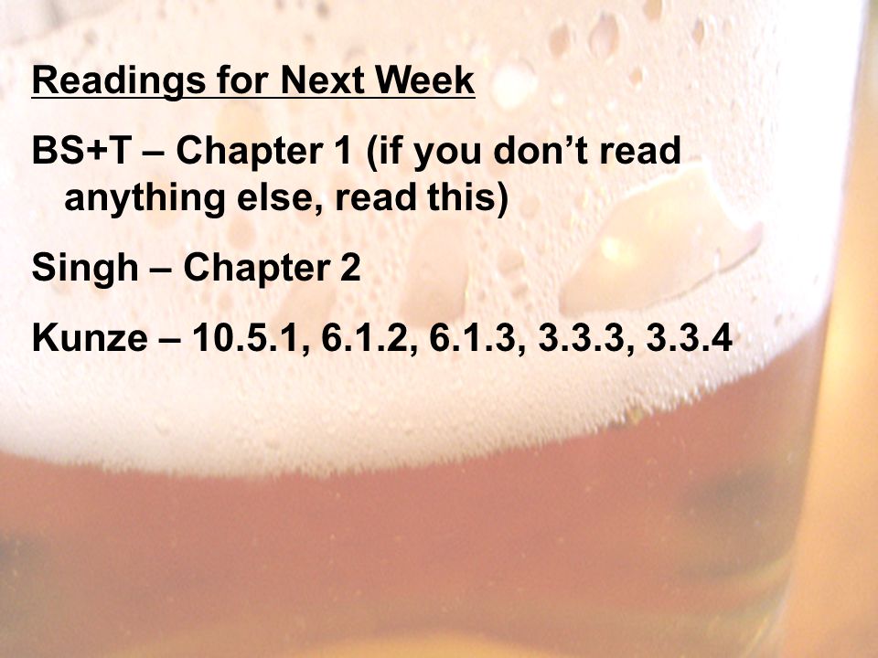 Readings for Next Week BS+T – Chapter 1 (if you don’t read anything else, read this) Singh – Chapter 2 Kunze – , 6.1.2, 6.1.3, 3.3.3, 3.3.4