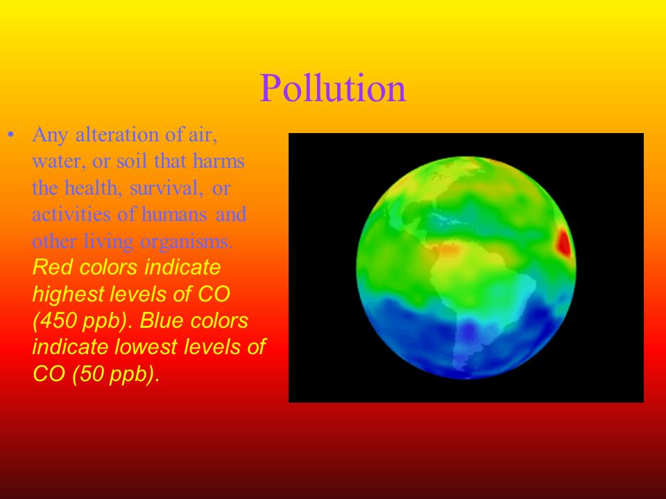 Pollution Any alteration of air, water, or soil that harms the health, survival, or activities of humans and other living organisms.