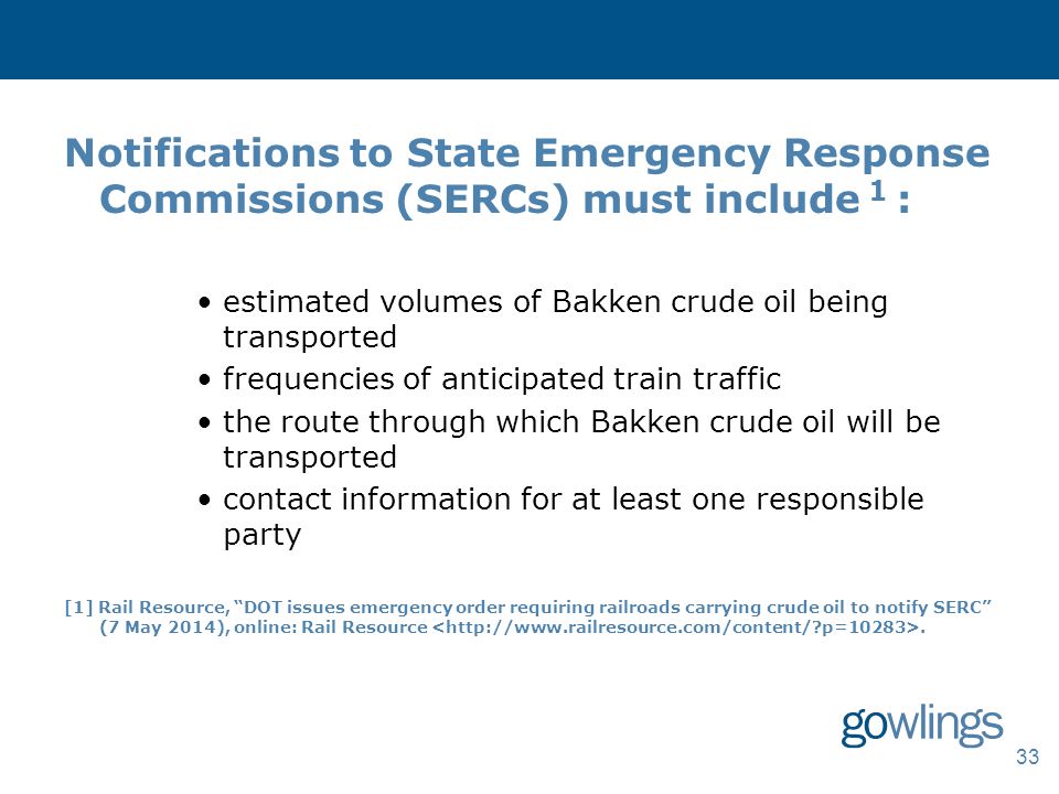 Notifications to State Emergency Response Commissions (SERCs) must include 1 : estimated volumes of Bakken crude oil being transported frequencies of anticipated train traffic the route through which Bakken crude oil will be transported contact information for at least one responsible party [1] Rail Resource, DOT issues emergency order requiring railroads carrying crude oil to notify SERC (7 May 2014), online: Rail Resource.