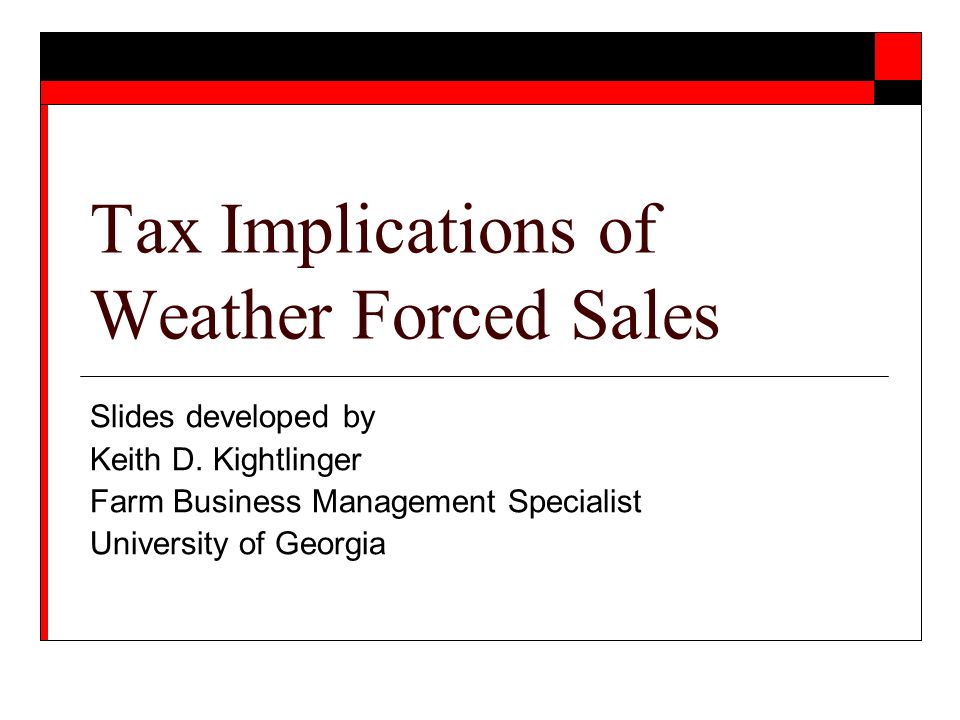 Tax Implications of Weather Forced Sales Slides developed by Keith D.