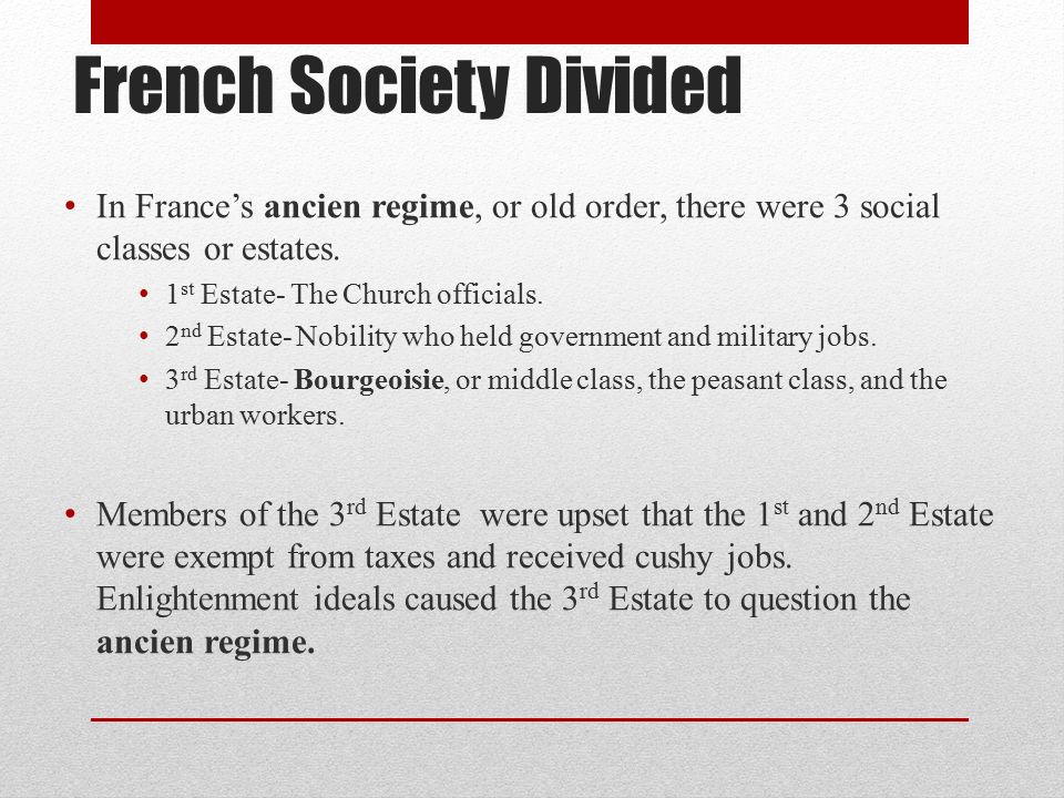 French Society Divided In France’s ancien regime, or old order, there were 3 social classes or estates.