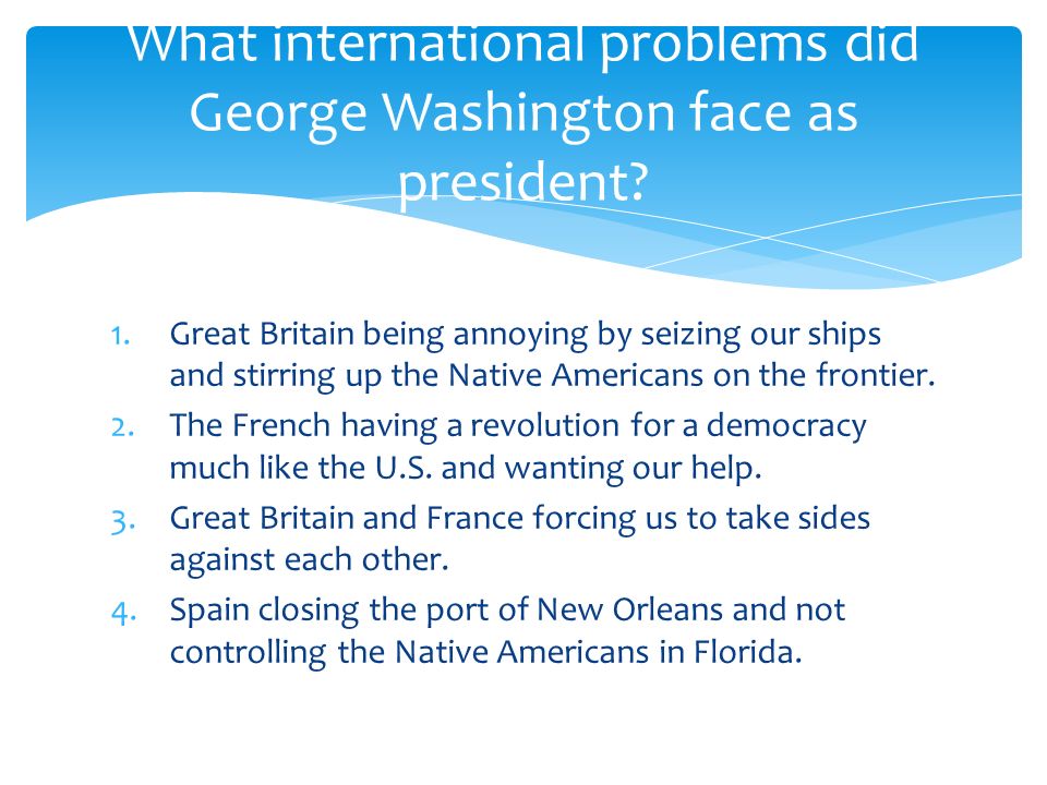 george washington accomplishments what foreign challenges did george washington face as the countrys first president?