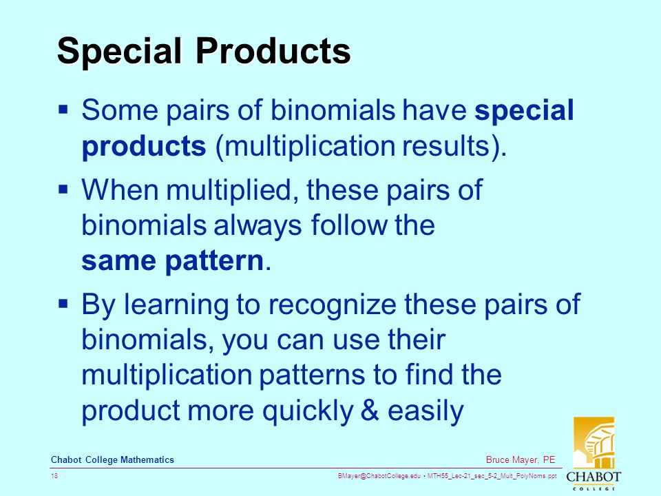MTH55_Lec-21_sec_5-2_Mult_PolyNoms.ppt 18 Bruce Mayer, PE Chabot College Mathematics Special Products  Some pairs of binomials have special products (multiplication results).