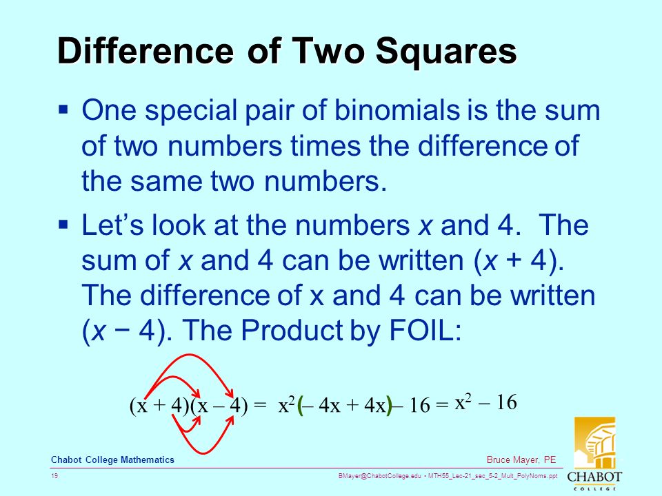 MTH55_Lec-21_sec_5-2_Mult_PolyNoms.ppt 19 Bruce Mayer, PE Chabot College Mathematics Difference of Two Squares  One special pair of binomials is the sum of two numbers times the difference of the same two numbers.