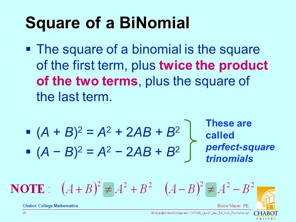 MTH55_Lec-21_sec_5-2_Mult_PolyNoms.ppt 25 Bruce Mayer, PE Chabot College Mathematics Square of a BiNomial  The square of a binomial is the square of the first term, plus twice the product of the two terms, plus the square of the last term.