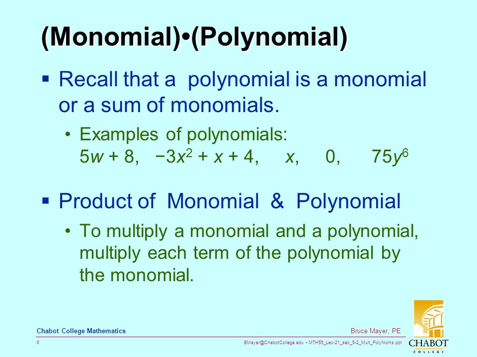 MTH55_Lec-21_sec_5-2_Mult_PolyNoms.ppt 6 Bruce Mayer, PE Chabot College Mathematics (Monomial)(Polynomial)  Recall that a polynomial is a monomial or a sum of monomials.