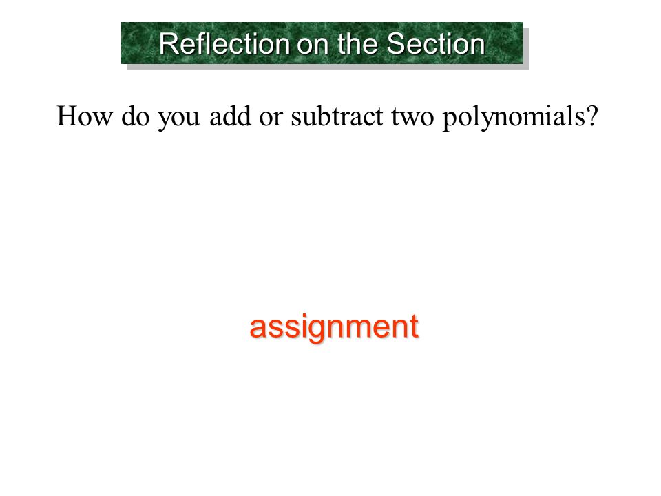 Reflection on the Section How do you add or subtract two polynomials assignment