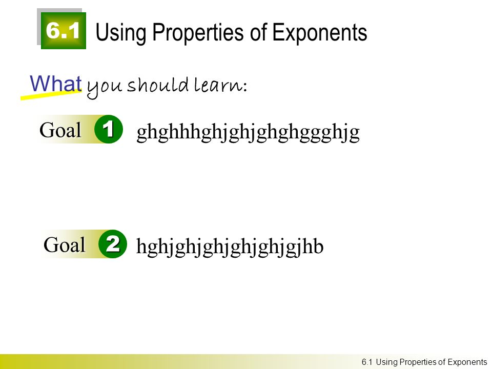 6.1 Using Properties of Exponents What you should learn: Goal1 Goal2 ghghhhghjghjghghggghjg hghjghjghjghjghjgjhb 6.1 Using Properties of Exponents