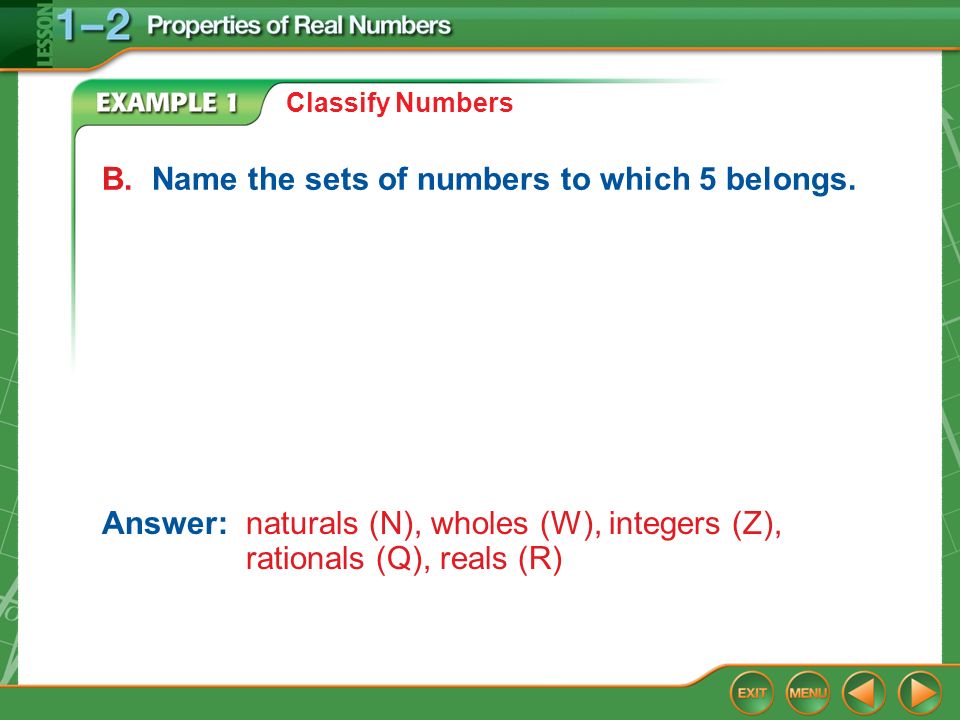 Example 1b Classify Numbers Answer:naturals (N), wholes (W), integers (Z), rationals (Q), reals (R) B.