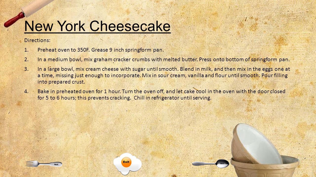 New York Cheesecake Directions: 1.Preheat oven to 350F.