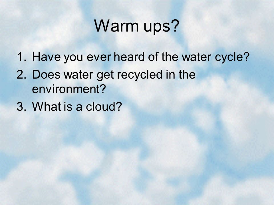 Warm ups. 1.Have you ever heard of the water cycle.