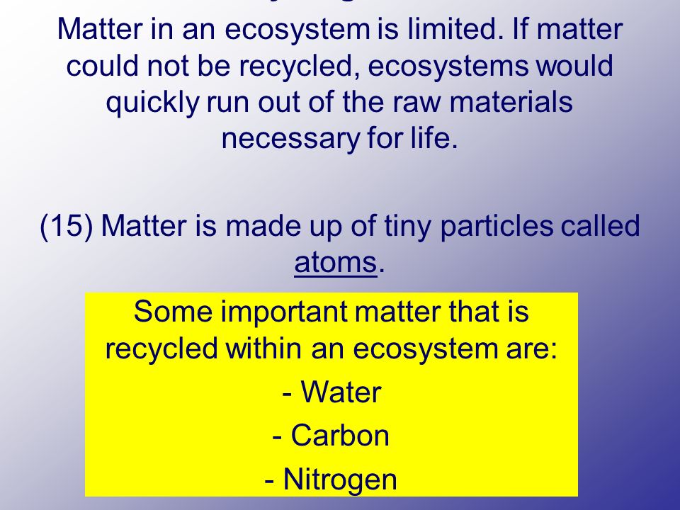 Recycling Matter: Matter in an ecosystem is limited.
