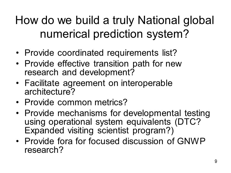 9 How do we build a truly National global numerical prediction system.
