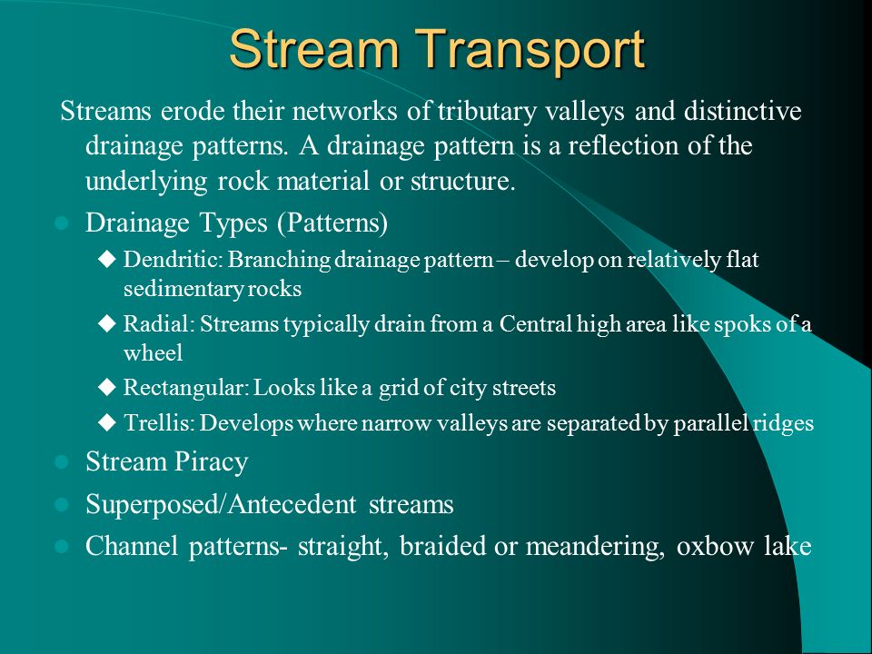 Stream Transport Streams erode their networks of tributary valleys and distinctive drainage patterns.