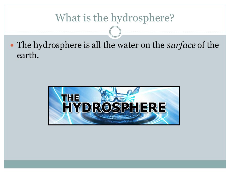 What is the hydrosphere The hydrosphere is all the water on the surface of the earth.