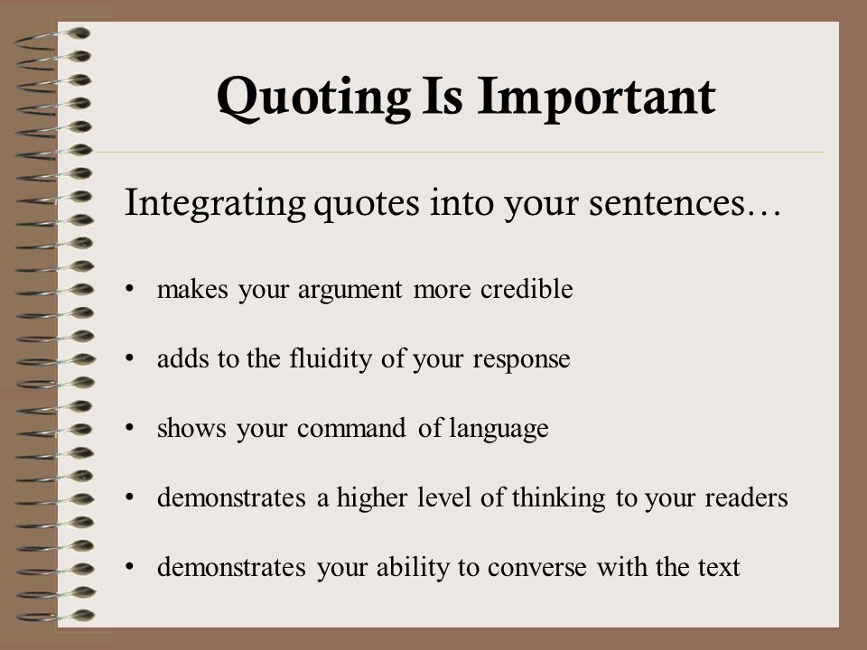 Writing and Incorporating Quotes Effectively. Integrating quotes into your  sentences… makes your argument more credible adds to the fluidity of your  response. - ppt download