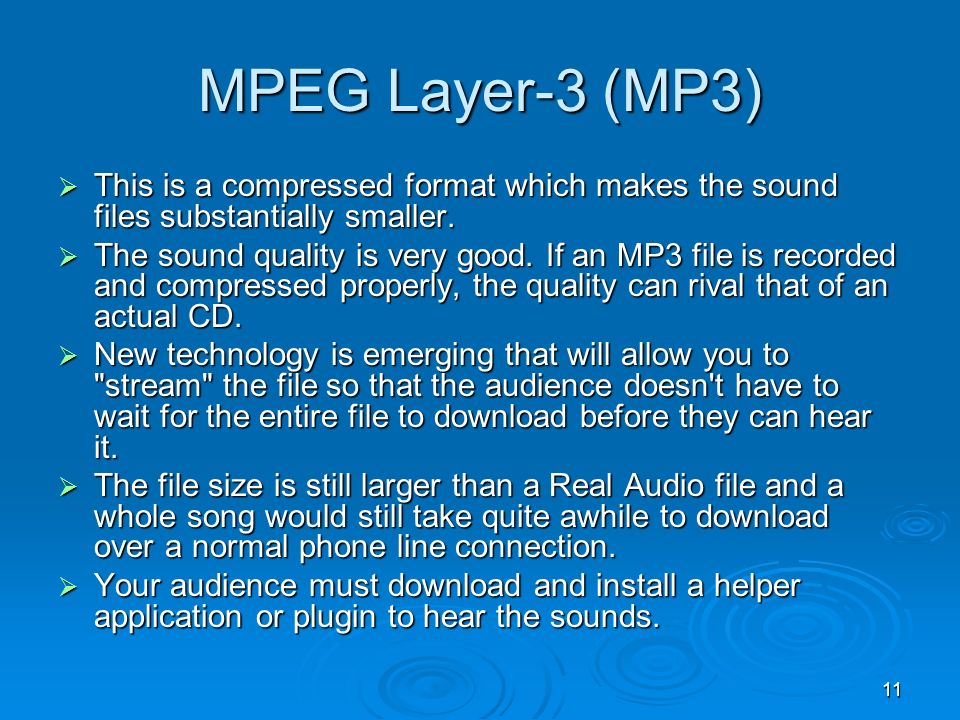 11 MPEG Layer-3 (MP3)  This is a compressed format which makes the sound files substantially smaller.