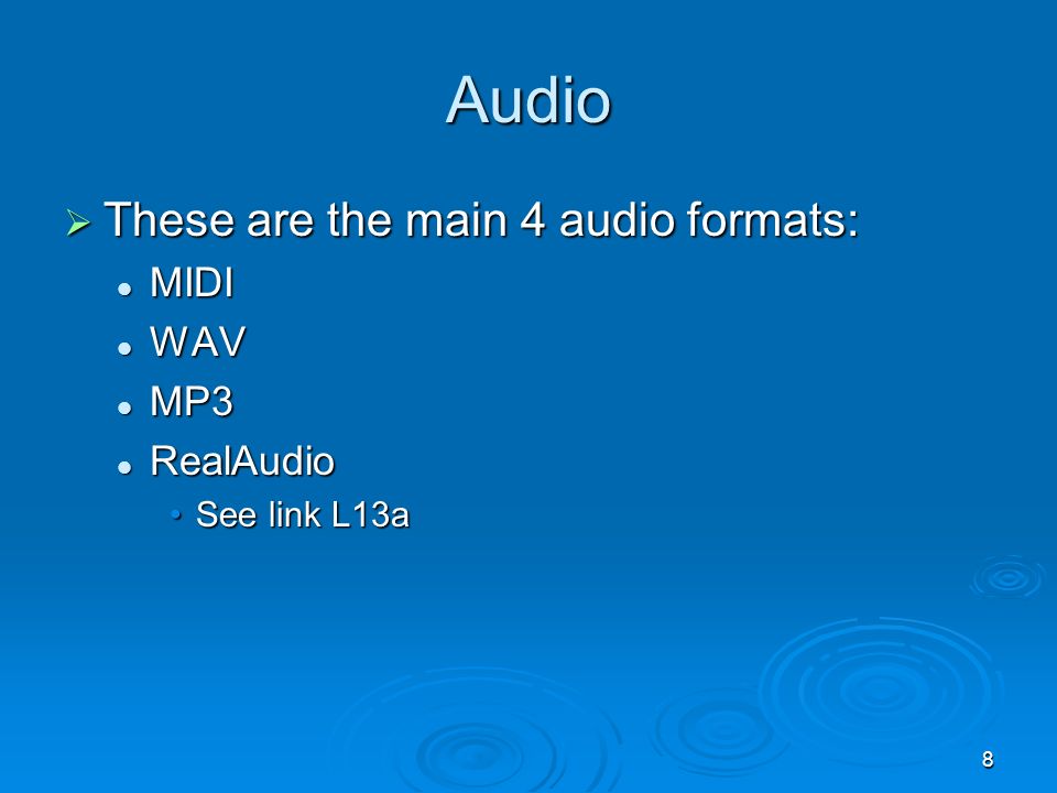 8  These are the main 4 audio formats: MIDI MIDI WAV WAV MP3 MP3 RealAudio RealAudio See link L13aSee link L13a Audio