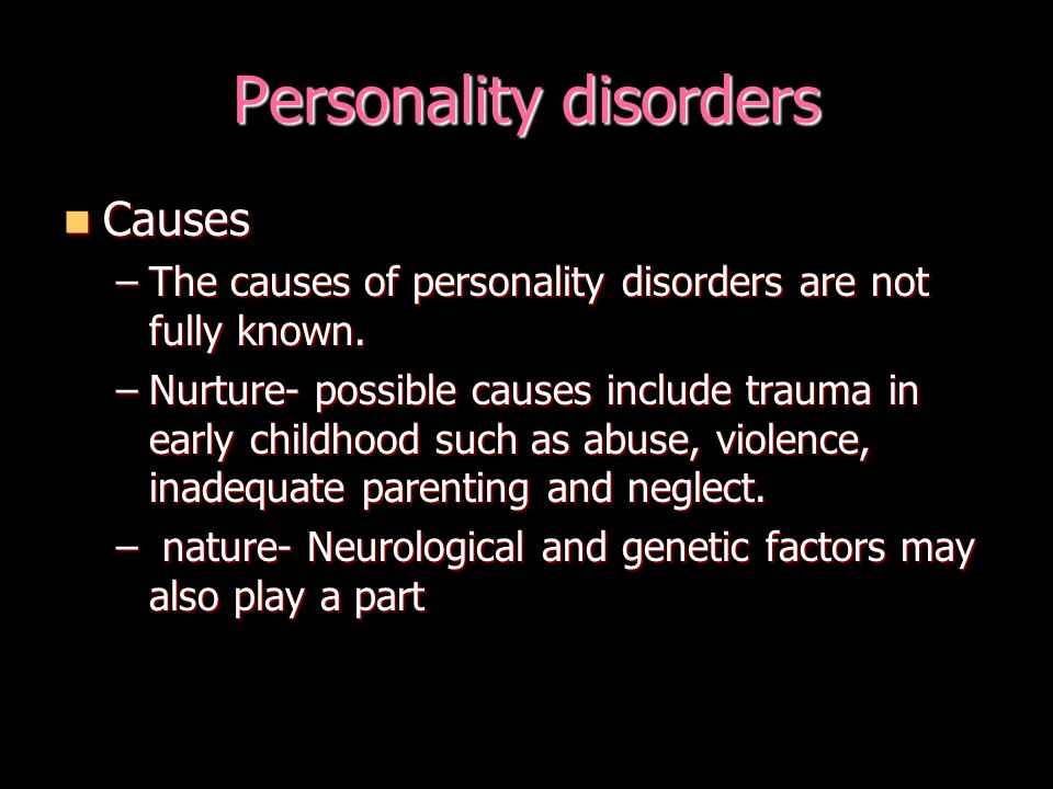 Personality disorders Symtoms Symtoms –Frequent mood swings –Stormy relationships –Social isolation –Angry outbursts –Suspicion and mistrust of others –Difficulty making friends –A need for instant gratification –Poor impulse control –Alcohol or substance abuse