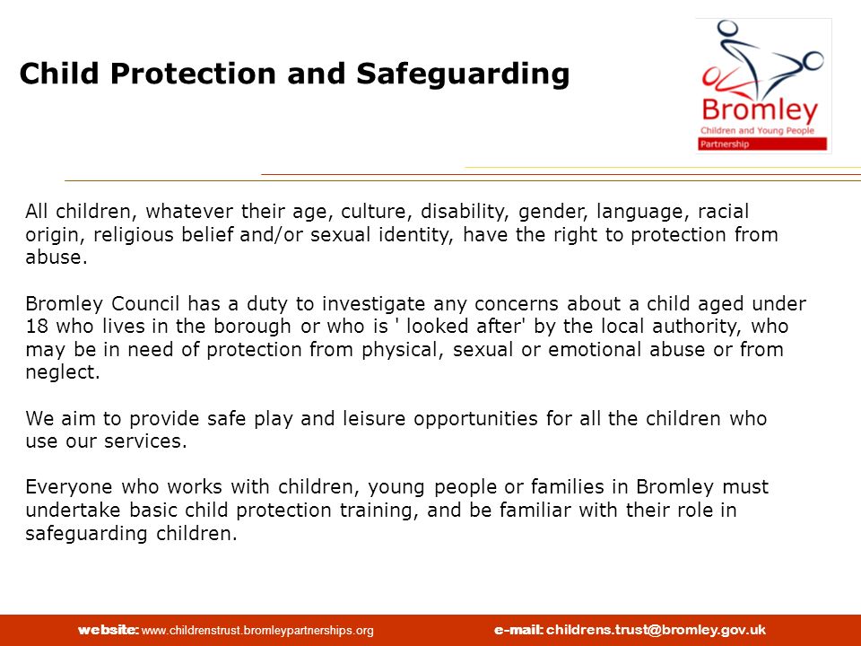 website:   Child Protection and Safeguarding All children, whatever their age, culture, disability, gender, language, racial origin, religious belief and/or sexual identity, have the right to protection from abuse.