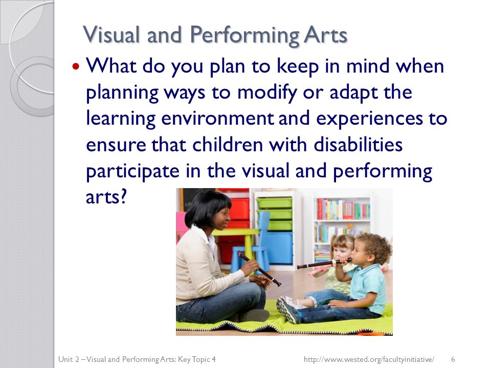 Visual and Performing Arts What do you plan to keep in mind when planning ways to modify or adapt the learning environment and experiences to ensure that children with disabilities participate in the visual and performing arts.