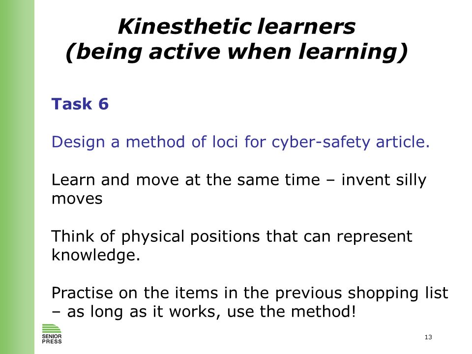 13 Kinesthetic learners (being active when learning) Task 6 Design a method of loci for cyber-safety article.