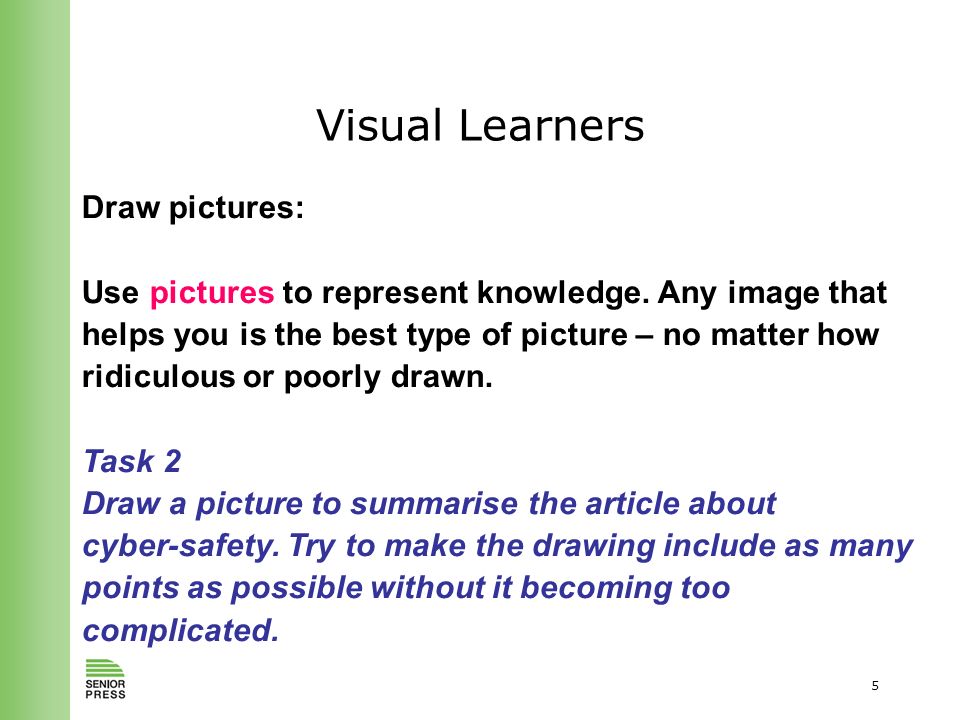 5 Visual Learners Draw pictures: Use pictures to represent knowledge.