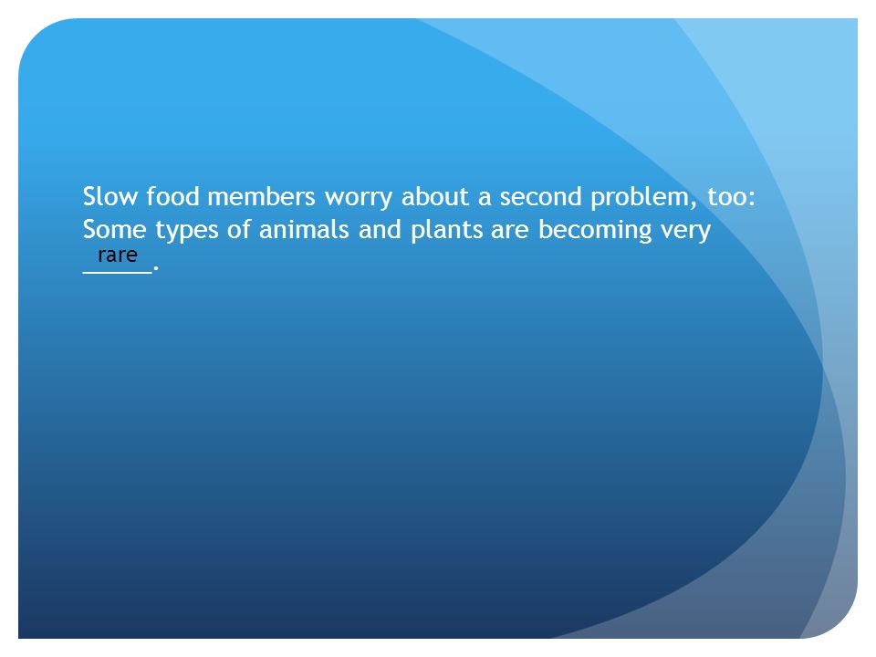 Slow food members worry about a second problem, too: Some types of animals and plants are becoming very _____.