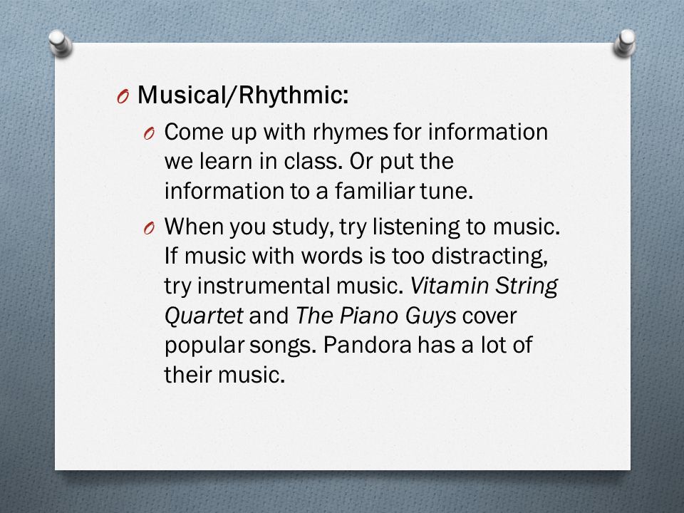 O Musical/Rhythmic: O Come up with rhymes for information we learn in class.