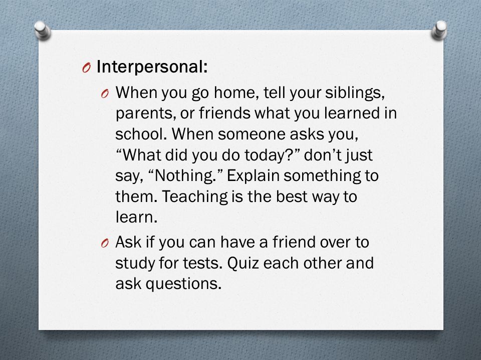 O Interpersonal: O When you go home, tell your siblings, parents, or friends what you learned in school.