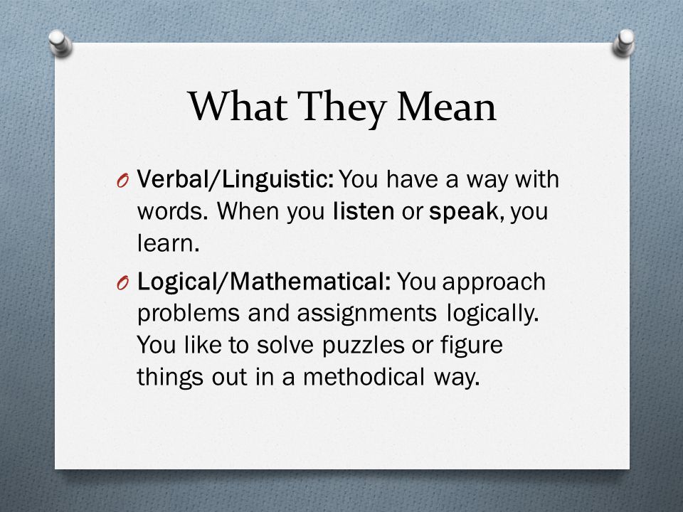 What They Mean O Verbal/Linguistic: You have a way with words.