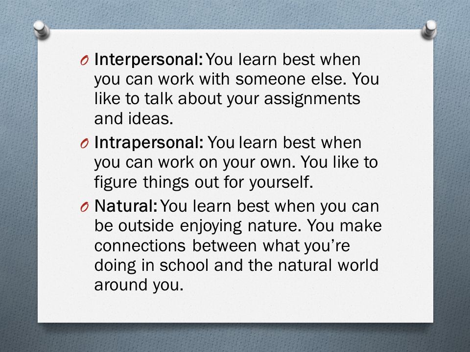 O Interpersonal: You learn best when you can work with someone else.