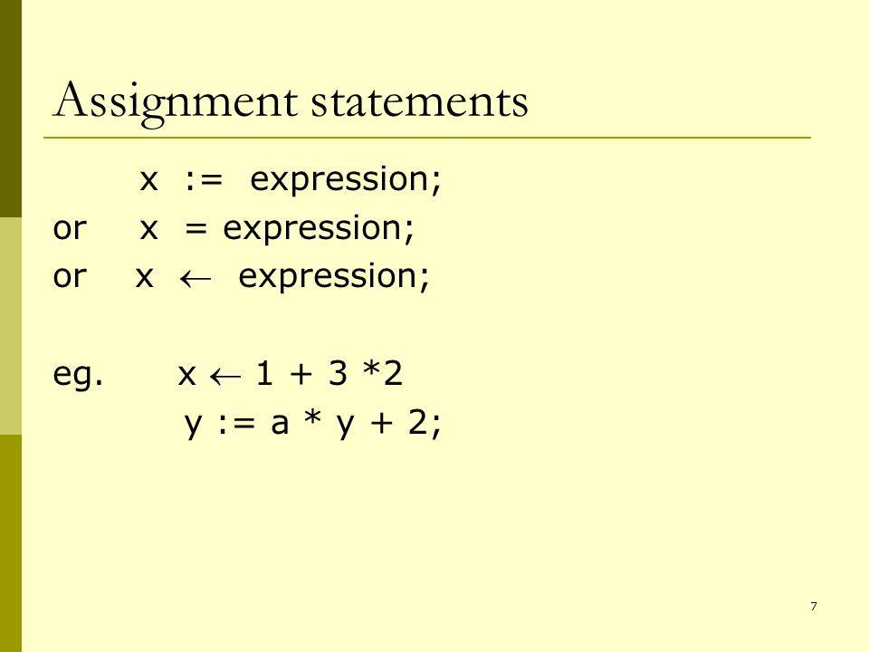 7 Assignment statements x := expression; orx = expression; or x  expression; eg.