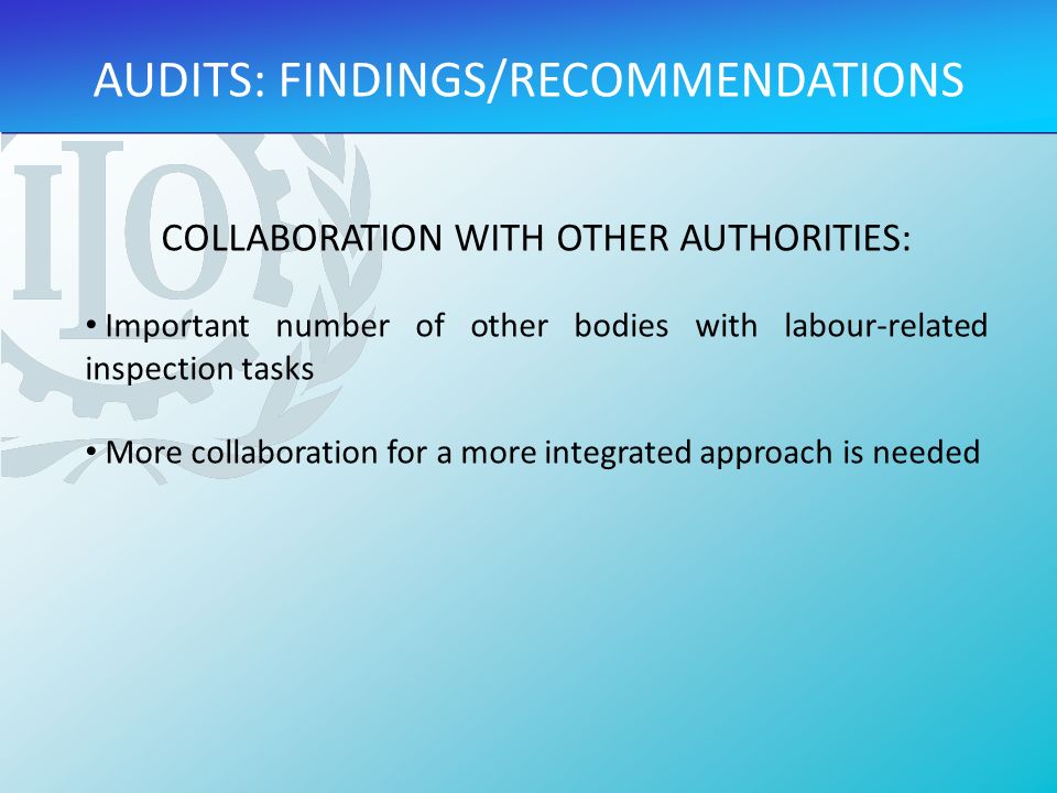 COLLABORATION WITH OTHER AUTHORITIES: Important number of other bodies with labour-related inspection tasks More collaboration for a more integrated approach is needed AUDITS: FINDINGS/RECOMMENDATIONS