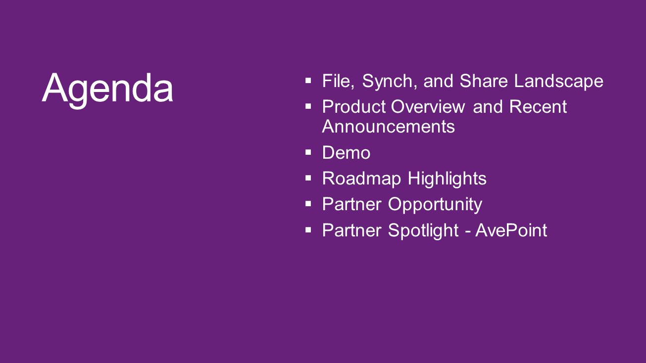 Agenda  File, Synch, and Share Landscape  Product Overview and Recent Announcements  Demo  Roadmap Highlights  Partner Opportunity  Partner Spotlight - AvePoint