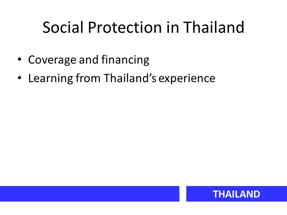 Social Protection in Thailand Coverage and financing Learning from Thailand’s experience THAILAND