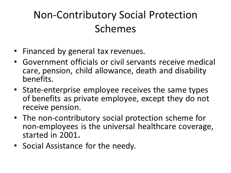 Non-Contributory Social Protection Schemes Financed by general tax revenues.