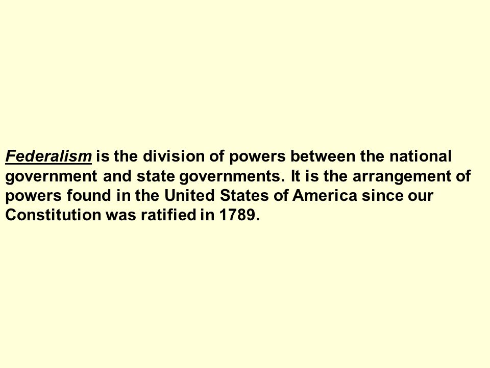 Federalism is the division of powers between the national government and state governments.