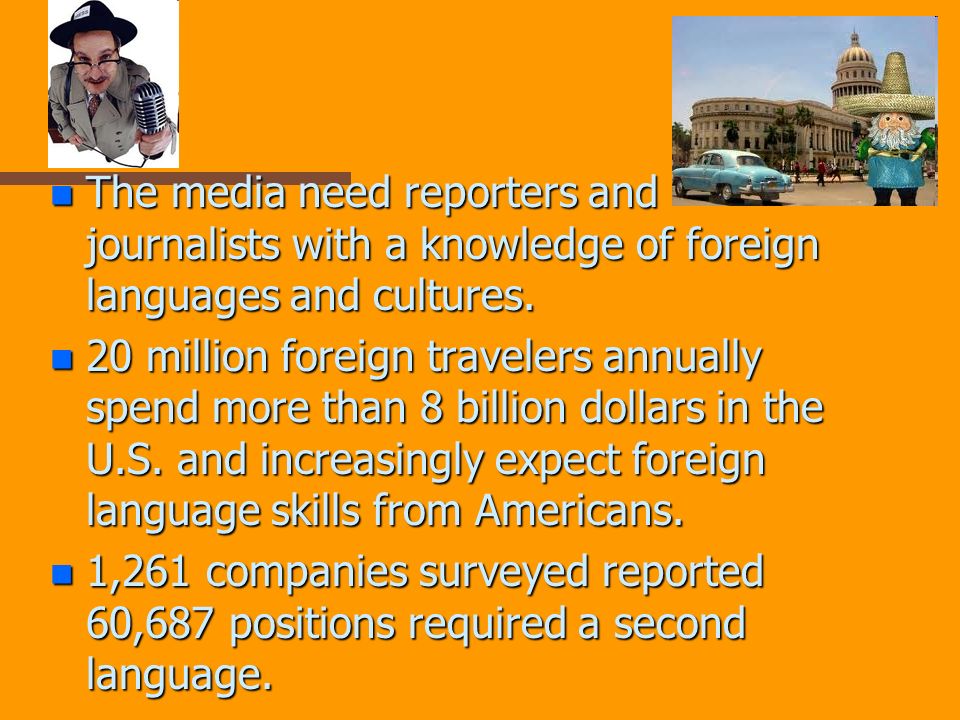 n The media need reporters and journalists with a knowledge of foreign languages and cultures.