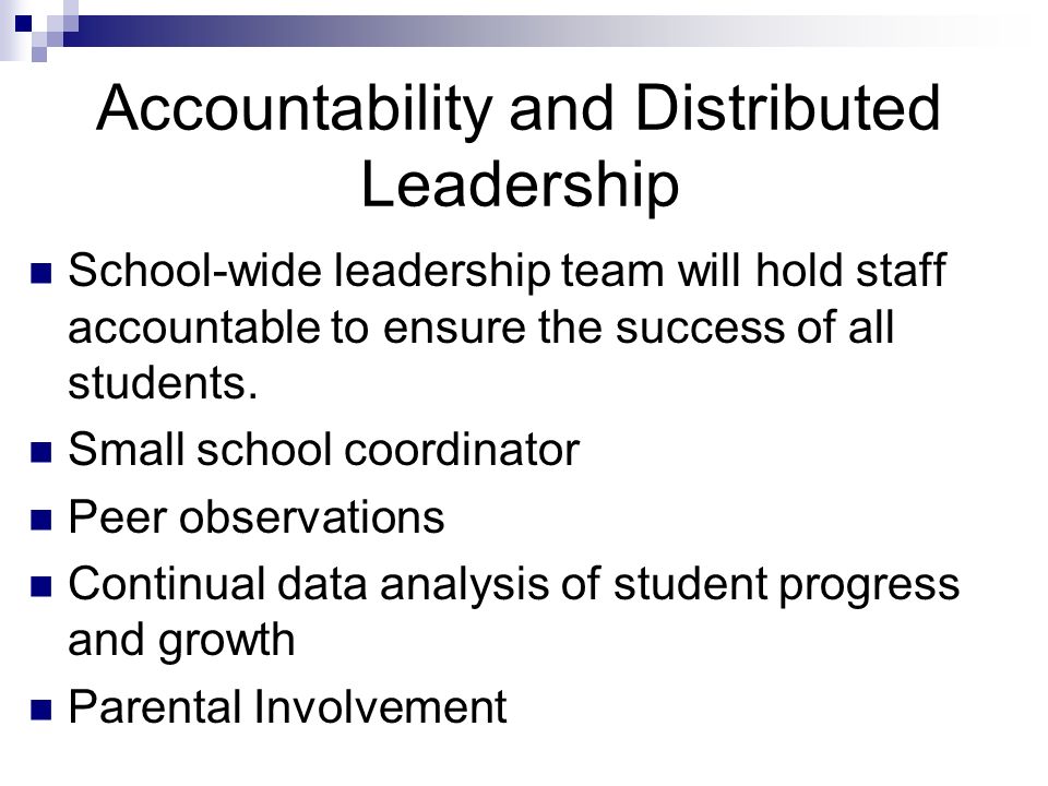 Accountability and Distributed Leadership School-wide leadership team will hold staff accountable to ensure the success of all students.