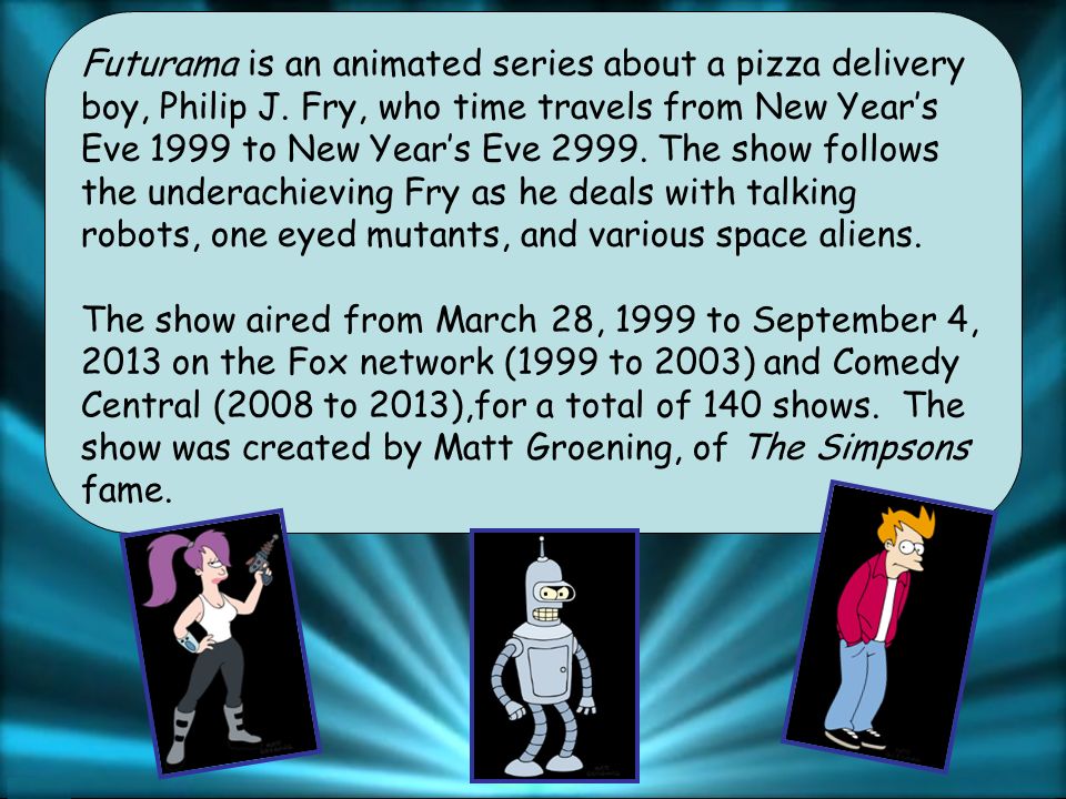 Futurama is an animated series about a pizza delivery boy, Philip J.