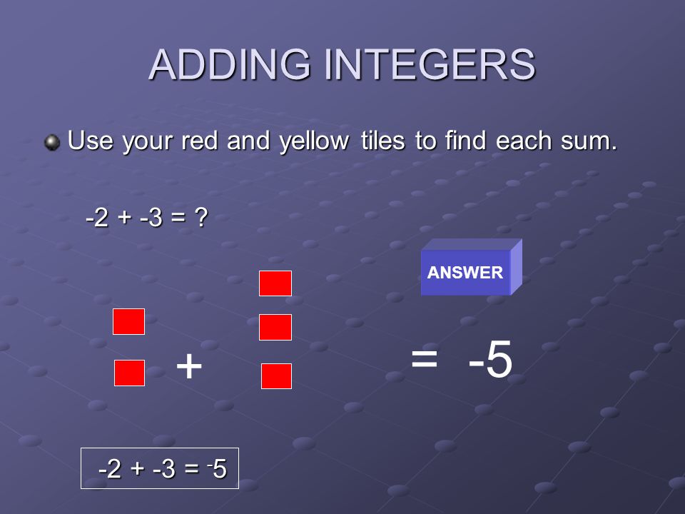 ADDING INTEGERS What number is represented by combining the 2 groups of tiles.