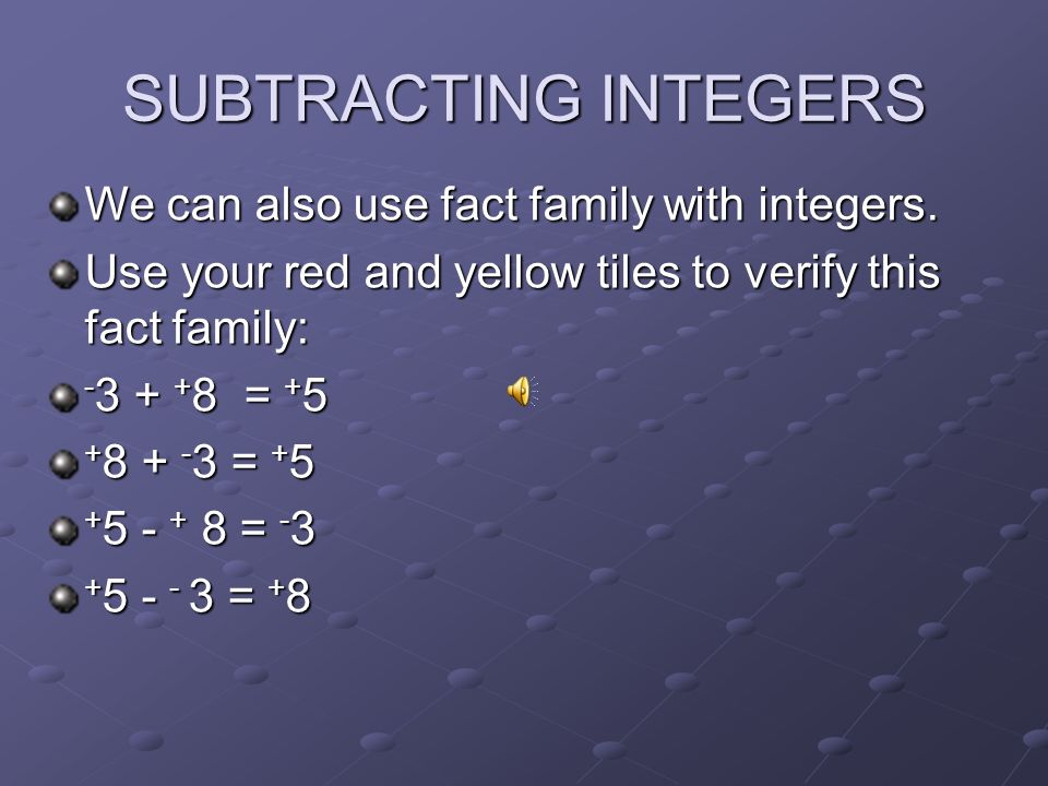 SUBTRACTING INTEGERS A fact family gives 4 true equations using the same 3 numbers.