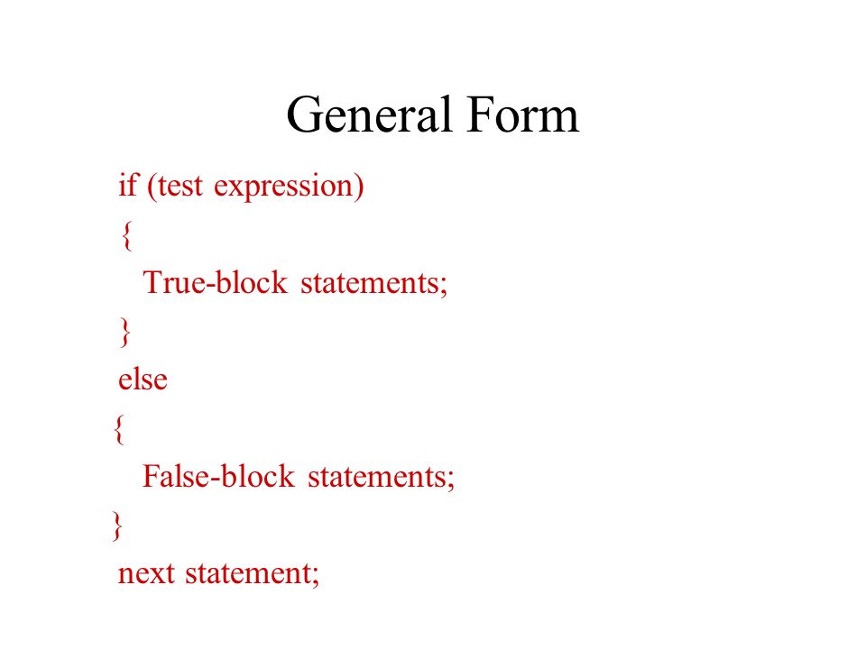General Form if (test expression) { True-block statements; } else { False-block statements; } next statement;