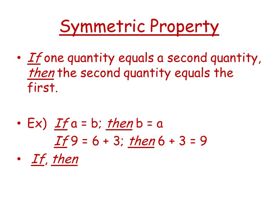 Symmetric Property If one quantity equals a second quantity, then the second quantity equals the first.