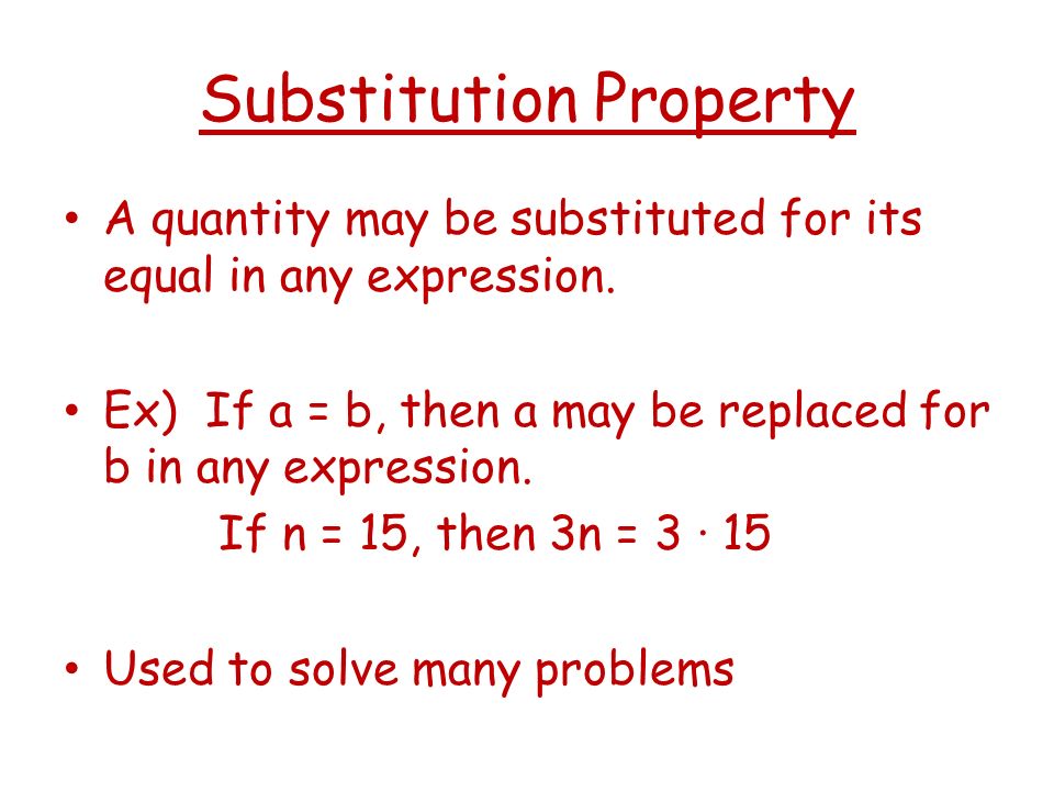 Substitution Property A quantity may be substituted for its equal in any expression.