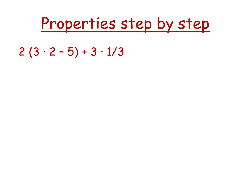 Properties step by step 2 (3 · 2 – 5) + 3 · 1/3