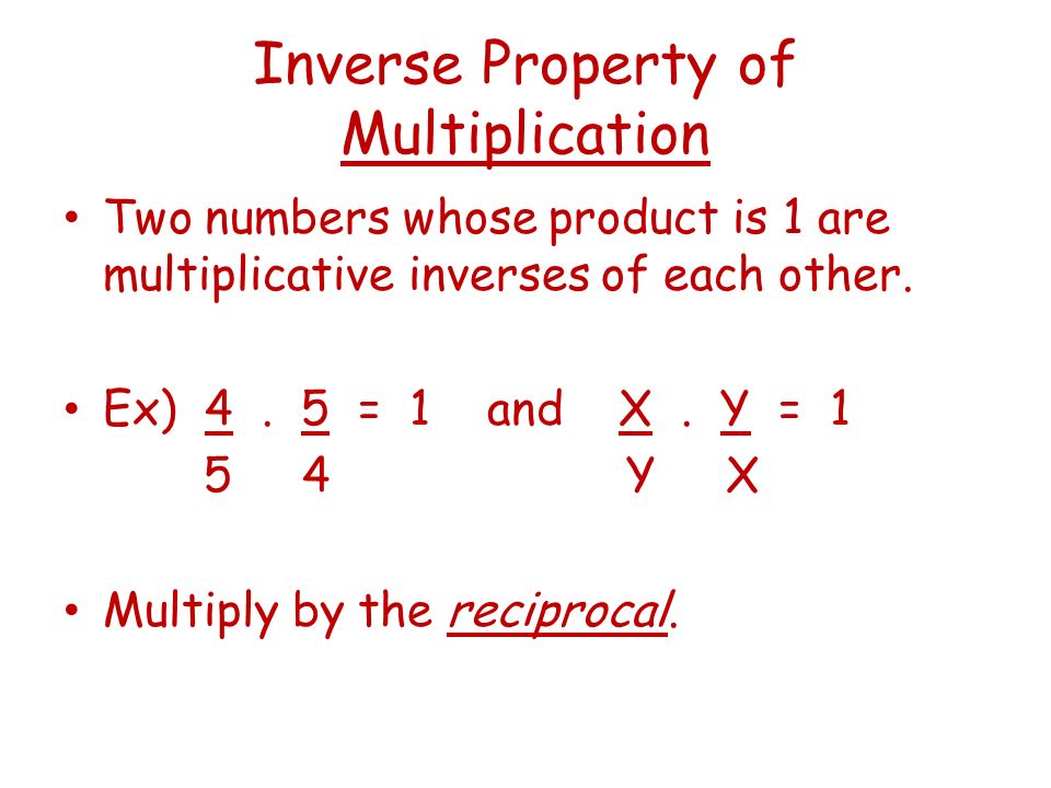 Inverse Property of Multiplication Two numbers whose product is 1 are multiplicative inverses of each other.