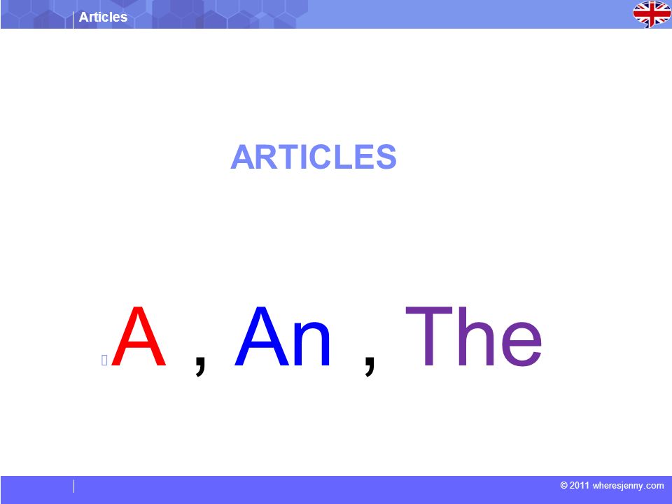 Articles © 2011 wheresjenny.com ARTICLES  A, An, The