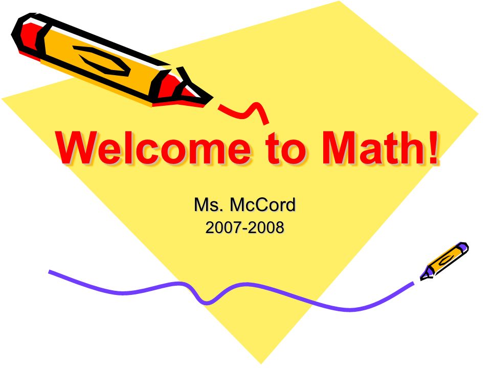 Welcome to Math! Ms. McCord
